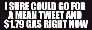 I Sure Could Go for A Mean Tweet and $1.79 Gas Right Now Magnet (Pro Donald Trump Vinyl (3 x 9 inch)