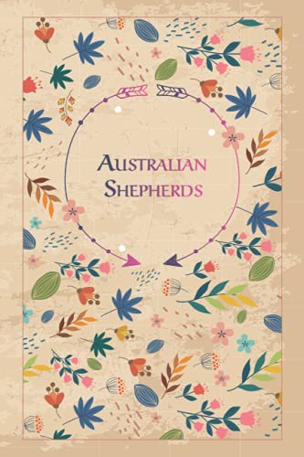 Australian Shepherds: Beautiful Notebook Gift for Australian Shepherds Lovers, Elegant Floral Cover, 100 pages with Timeline, 6"x9", Premium Matte Finish