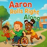 Aaron Rolls Right Along: A Children's Book About Wheelchairs, Mobility Inclusions, and Friendship (Uniquely Me Series)