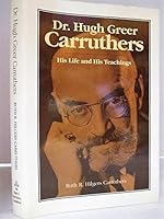 Dr. Hugh Greer Carruthers: His life and his teachings 0964119404 Book Cover