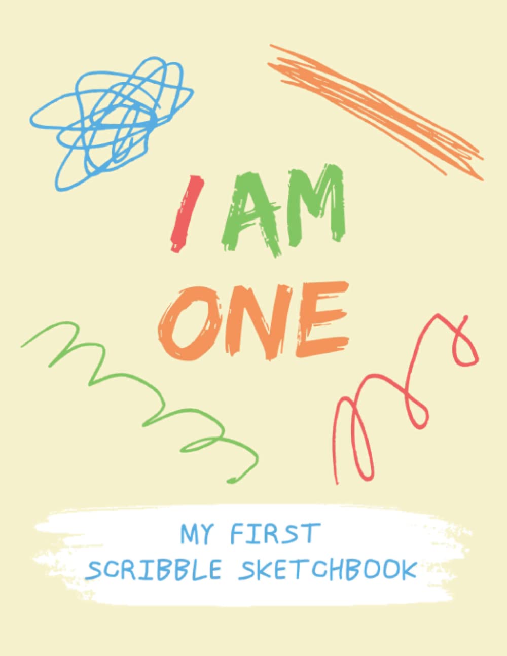 I Am One - My First Scribble Sketchbook: Drawing Notebook For Babies, Gift For 1 Year Old Baby, Suitable For Girls and Boys