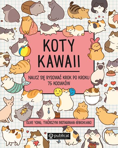 KOTY KAWAII NAUCZ SIĘ RYSOWAĆ KROK PO KROKU 75: Naucz się rysować krok po kroku 75 kociaków