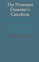 The Protestant Dissenter's Catechism: A Brief History and Reasons for Nonconformity