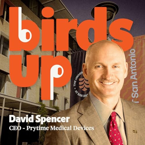 S5E9: Saving Lives Through Innovation &ndash; Birds Up with UTSA Champion & Trauma Tech Leader David Spencer
