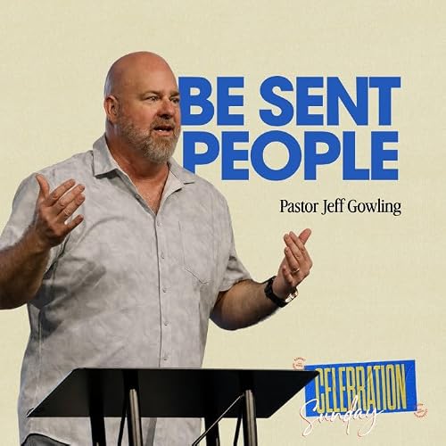 Be Sent People - Pastor Jeff Gowling - Celebration Sunday