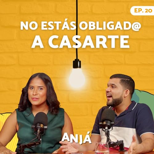 No est&aacute;s obligad@ a casarte | Anj&aacute; Podcast