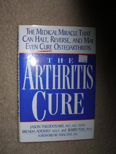 The Arthritis Cure: The Medical Miracle That Can Halt, Reverse, And May Even Cure Osteoarthritis: Theodosakis, Jason, Adderly, Brenda, Fox, Barry, Das, Amal