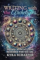 Writing with the Archetypes: Invoke, Meditate, and Remember Who You Are 1951131819 Book Cover