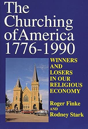 The Churching of America, 1776-2005: Winners and Losers in Our Religious Economy Revised and Expanded Edition book cover