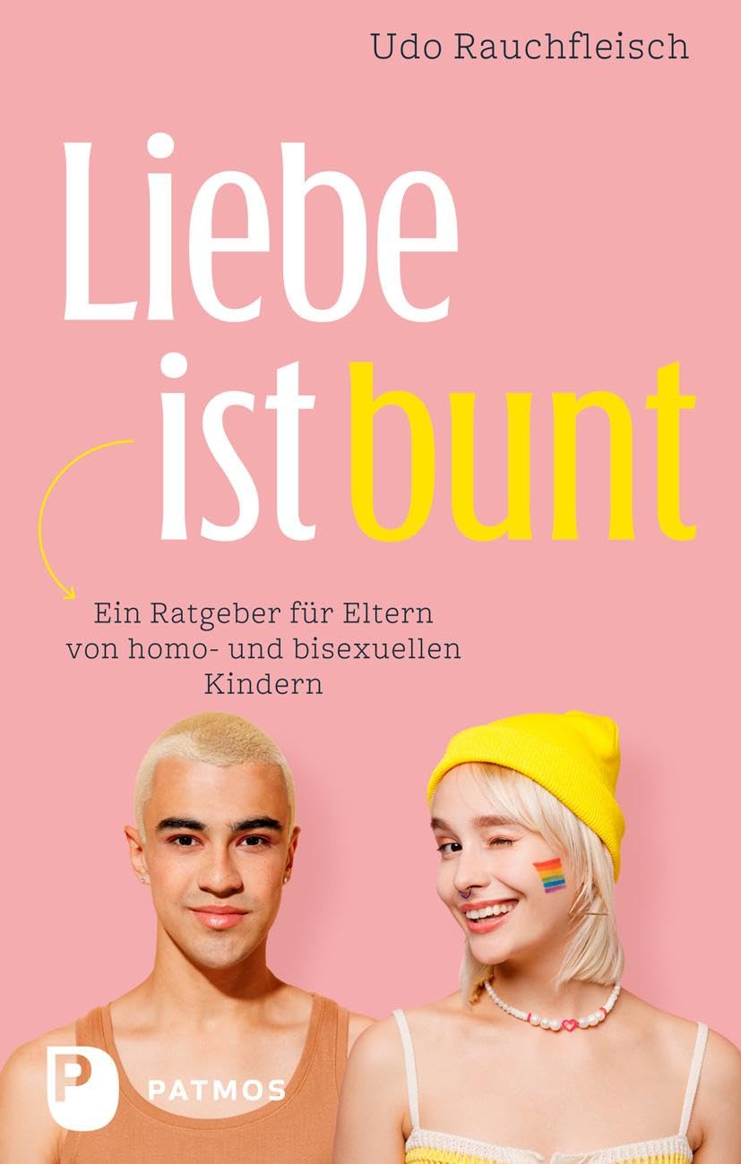 Liebe ist bunt: Ein Ratgeber für Eltern von homo- und bisexuellen Kindern