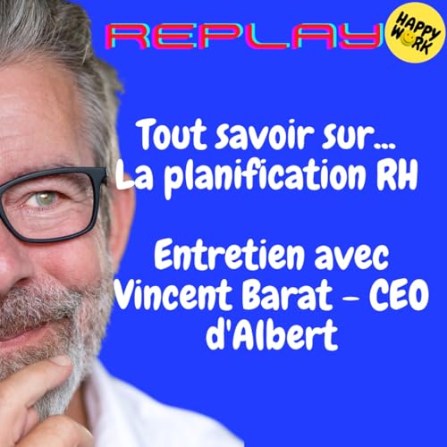 Page de couverture de Happy Work - Bien-être au travail et management bienveillant - REPLAY- Tout savoir sur... La planification RH - Entretien avec Vincent Barat - CEO d'Albert
