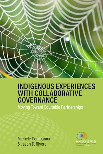 Indigenous Experiences with Collaborative Governance: Moving Toward Equitable Partnerships (Indigenous Studies: International and Interdisciplinary Perspectives Book 1)