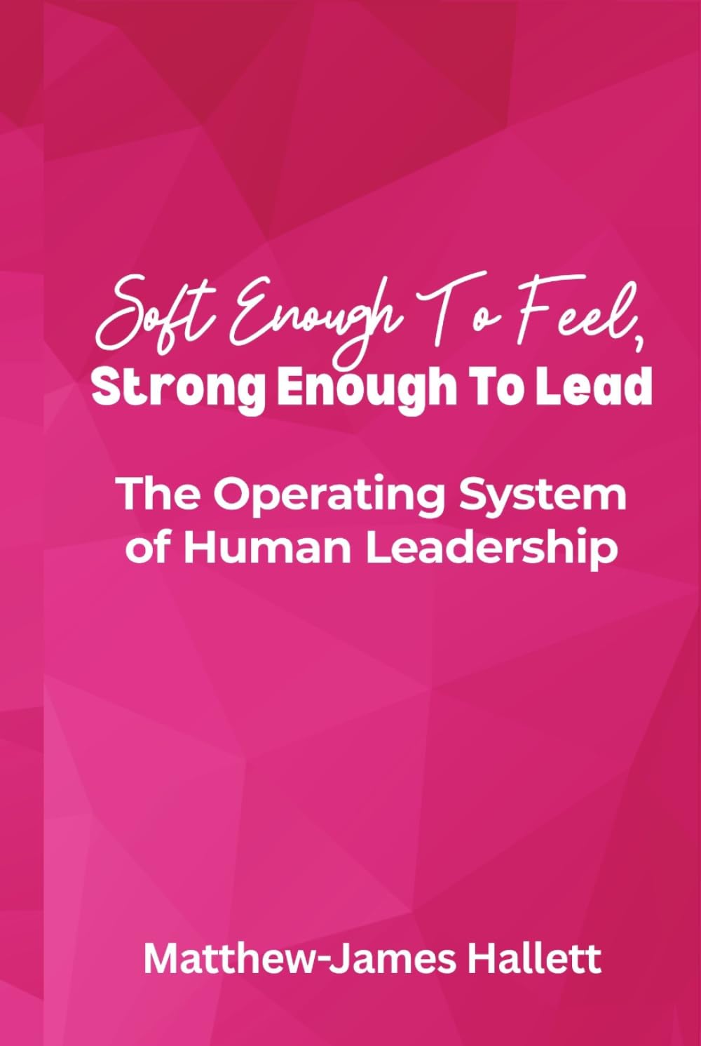 Soft Enough to Feel, Strong Enough to Lead: The Operating System of Human Leadership