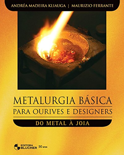 Metalurgia Básica Para Ourives e Designers: do Metal à Joia