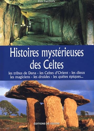 Histoires mystérieuses des Celtes: Les tribus de Dana, les Celtes d'Orient, les dieux mlagiciens, les druides, les quêtes épiques