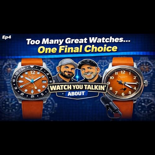 Ep 4 - Too Many Great Watches&hellip; One Final Choice