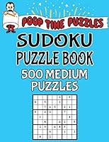 Poop Time Puzzles Sudoku Puzzle Book, 500 Medium Puzzles: Work Them Out with a Pencil, You'll Feel So Satisfied When You're Finished 1542501474 Book Cover