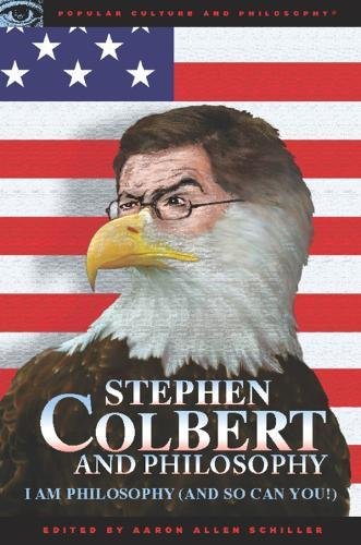 Stephen Colbert and Philosophy: I Am Philosophy (And So Can You!) (Popular Culture and Philosophy)