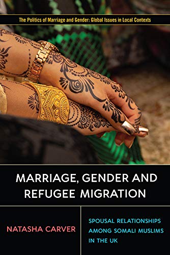 Marriage, Gender and Refugee Migration: Spousal Relationships among Somali Muslims in the United Kingdom (Politics of Marriage and Gender: Global Issues in Local Contexts)