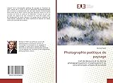  Photographie poétique de paysage: L\'art de découvrir et de décrire photographiquement et poétiquement les caractéristiques uniques de la nature