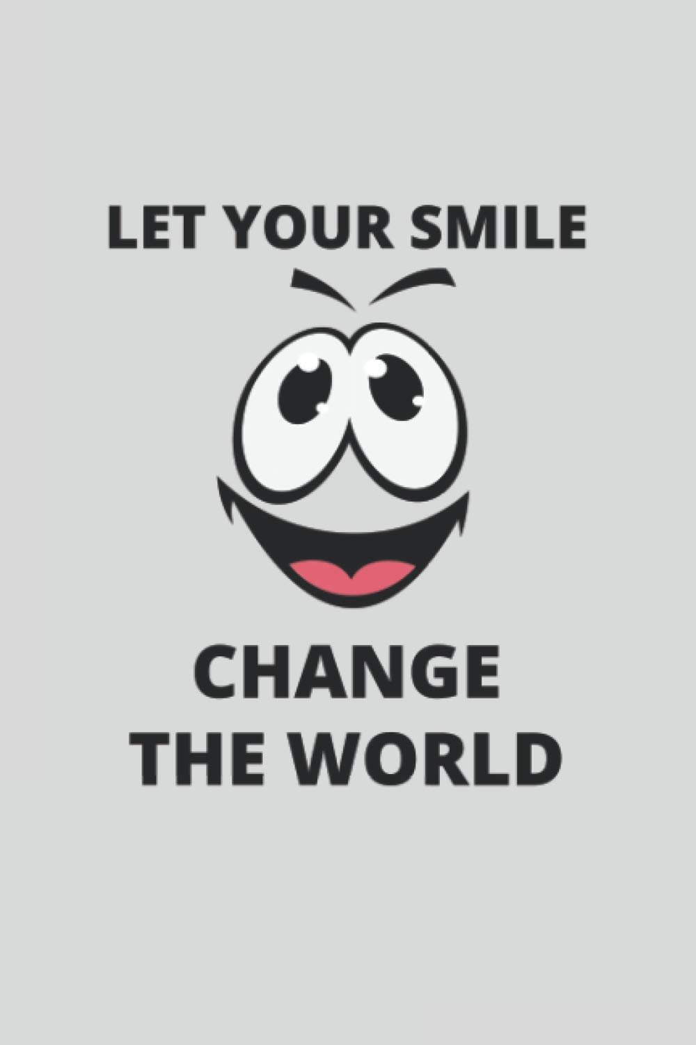Let Your Smile Change the World: 6 x 9 Journal for writing down daily habits, Office Book, Emotion, smiling, laugh,entertainment, office Diary, office notebook