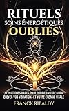  Rituels & soins énergétiques oubliés: 31 pratiques rares pour purifier votre aura, élever vos vibrations et votre énergie vitale