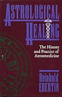 Astrological Healing: The History and Practice of Astromedicine 0877286434 Book Cover