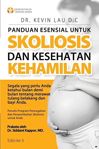 Panduan Esensial Untuk Skoliosis Dan Kesehatan Kehamilan (3 Edisi): Segala Sesuatu Yang Perlu Diketahui, Bulan Demi Bulan, Tentang Perawatan Tulang Belakang Dan Bayi. (Indonesian Edition)