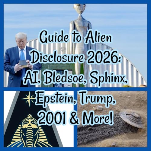 Guide to Alien Disclosure 2026: AI, Bledsoe, Sphinx, Epstein, Trump, 2001 & More!
