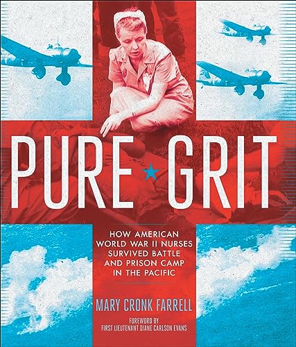 Pure Grit: How American World War II Nurses Survived Battle and Prison Camp in the Pacific