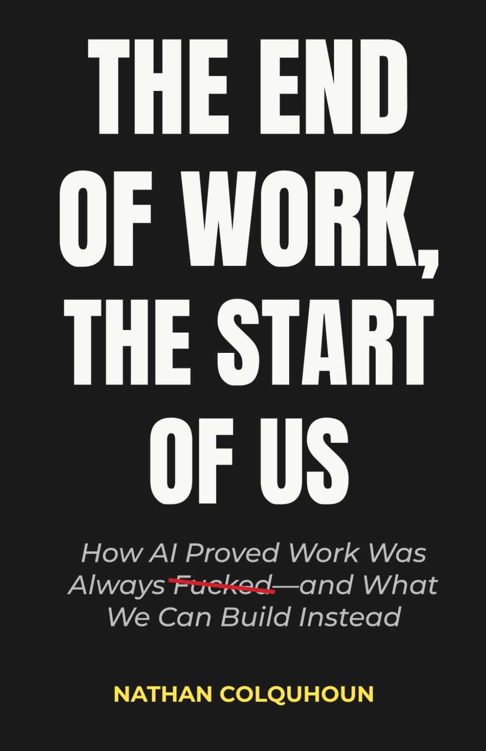 The End of Work, The Start of Us: How AI Proved Work Was Always Fucked—and What We Can Build Instead