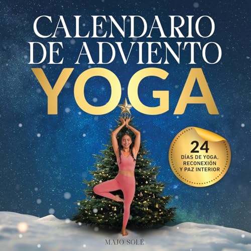 Mi Calendario de Adviento Yoga: 24 días de yoga, reconexión y paz interior para pasar una época navideña con suavidad - El libro de yoga para principiantes y avanzados guiado con audios y videos