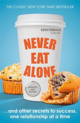 By Keith Ferrazzi Never Eat Alone: And Other Secrets to Success, One Relationship at a Time (Portfolio Non Fiction)