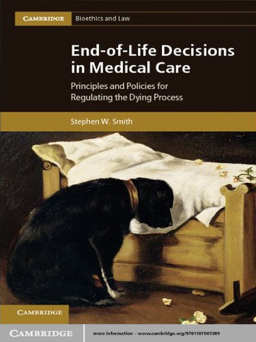 End-of-Life Decisions in Medical Care: Principles and Policies for Regulating the Dying Process (Cambridge Bioethics and Law)
