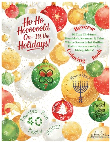 Ho Ho Hoooooold On - It’s the Holidays! REVERSE COLORING BOOK: 40 Cozy Christmas, Hanukkah, Kwanzaa, & Calm Winter Scenes to Ink Outline: Festive Season Sanity for Kids & Adults!