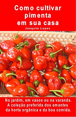 Como cultivar pimenta em sua casa. No jardim, em vasos ou na varanda: A coleção preferida dos amantes da horta orgânica e da boa comida