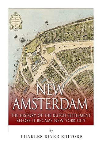 New Amsterdam: The History of the Dutch Settlement Before It Became New York City