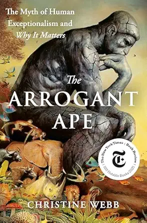 The Arrogant Ape: The Myth of Human Exceptionalism and Why It Matters book cover