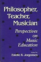 Philosopher, Teacher, Musician: Perspectives on Music Education 025206349X Book Cover