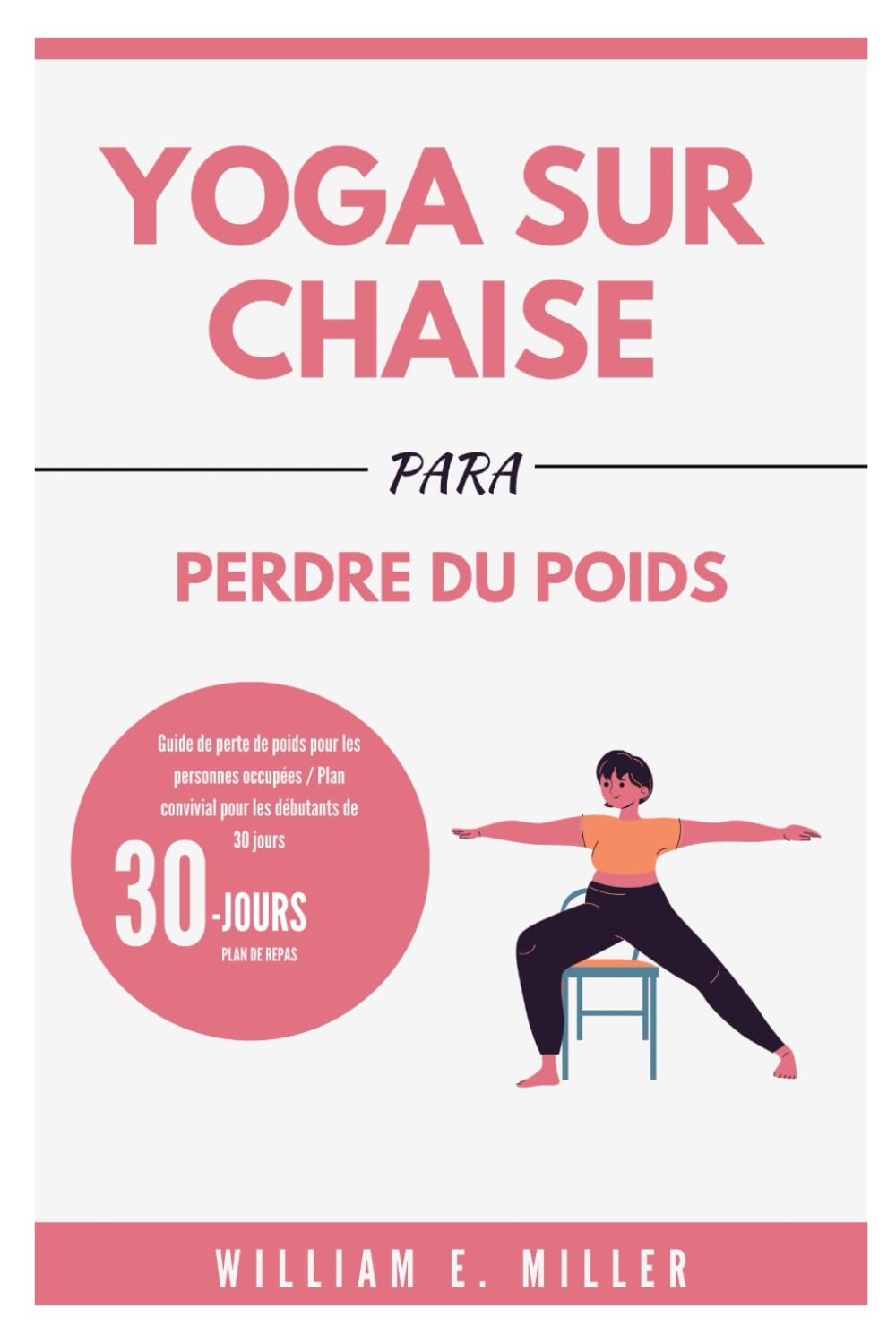 Yoga sur chaise pour perdre du poids: Guide de perte de poids pour les personnes occupées / Plan convivial pour les débutants de 30 jours (Easy Home Workouts for Everyone)