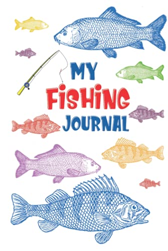 My Fishing Journal: Hardcover Fish Log Book For Kids To Log And Record Your Fishing Adventures, Experiences And Memories, Kids Fishing Hardcover Journ