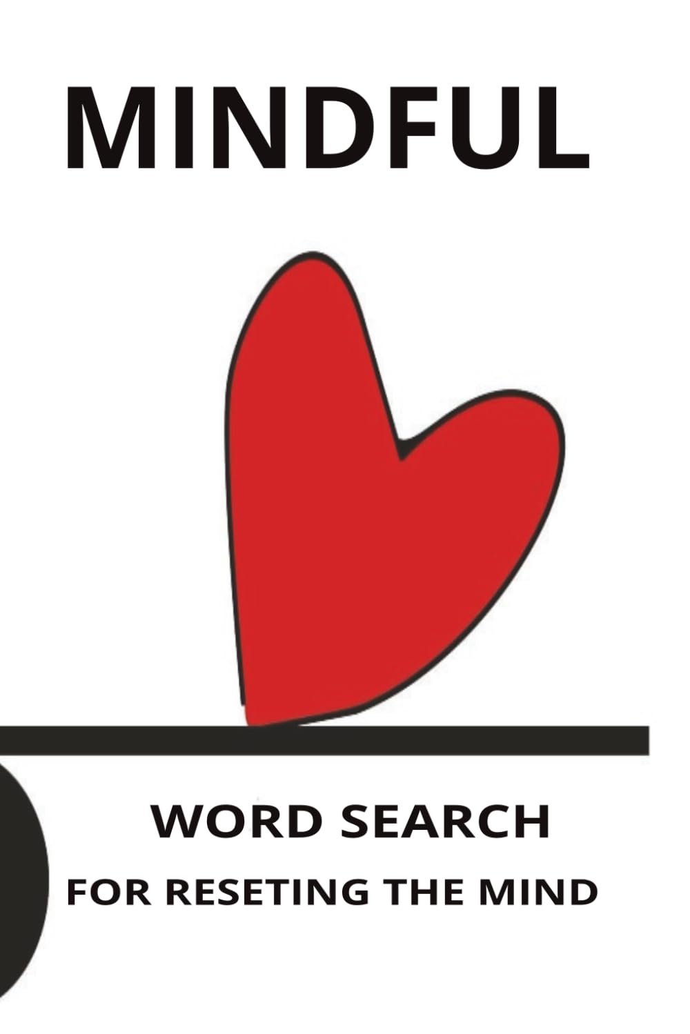 Mindful Word Searches Relaxing Puzzles for Calm, Focus & Clarity: Over 50 Relaxing Word Search Puzzles Designed to Help You Slow Down, Find Inner Calm, and Boost Mental Focus and Clarity