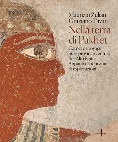 Nella Terra Di Pakhet. Carnet De Voyage Nelle Province Centrali Dell'Alto Egitto. Appunti Di Trent'Anni Di Esplorazioni. Ediz. Illustrata