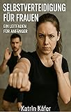 Selbstverteidigung für Frauen: Ein Leitfaden für Anfänger - Katrin Käfer 