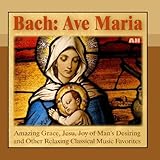 Bach: Ave Maria, Amazing Grace, Jesu, Joy of Man's Desiring and Other Relaxing Classical Piano Music Favorites