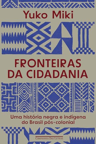 Fronteiras da cidadania: Uma história negra e indígena do Brasil pós-colonial - Miki, Yuko