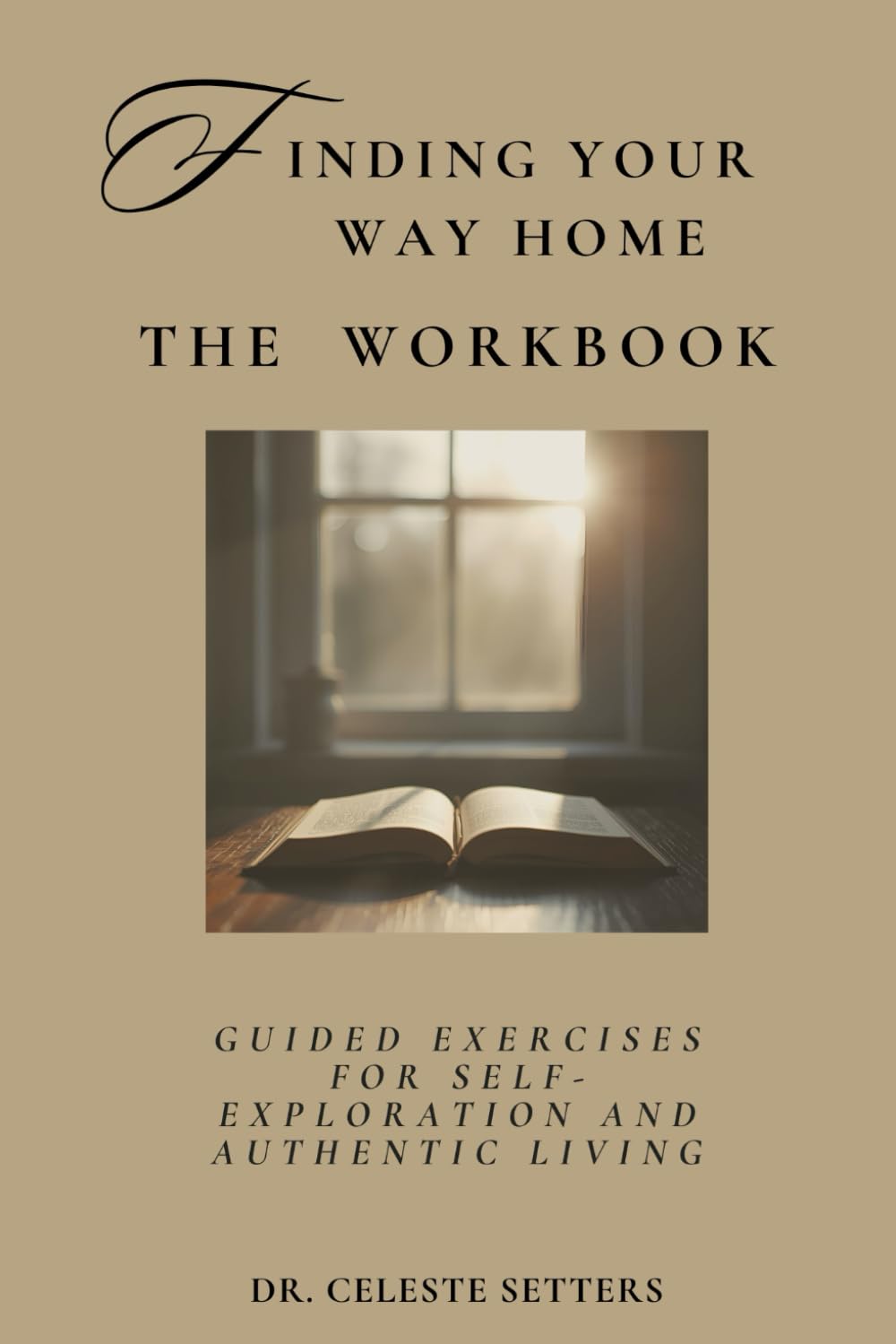 FINDING YOUR WAY HOME: THE WORKBOOK: Guided Exercises for Self-Exploration and Authentic Living (Finding Your Way Home Series)