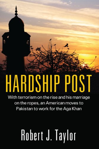Hardship Post: With terrorism on the rise and his marriage on the ropes, an American moves to Pakistan to work for the Aga Khan