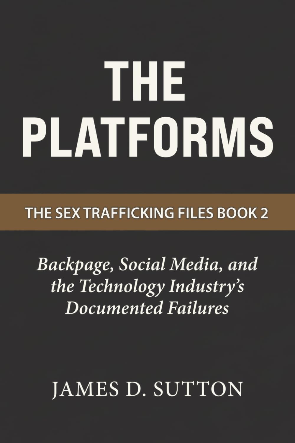 The Platforms: Backpage, Social Media, and the Technology Industry's Documented Failures: 2 (The Sex Trafficking Files)