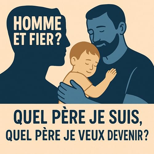 &Eacute;pisode 4 &ndash; Quel p&egrave;re je suis, quel p&egrave;re je veux devenir ?
